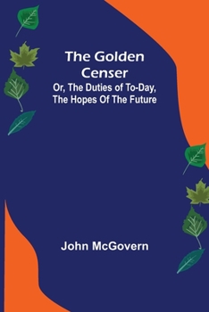 Paperback The Golden Censer; Or, the duties of to-day, the hopes of the future Book