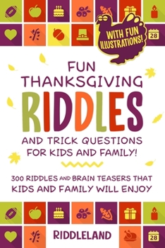 Fun Thanksgiving Riddles and Trick Questions for Kids and Family: 300 Riddles and Brain Teasers That Kids and Family Will Enjoy - Ages 6-8 7-9 8-12 ... Gift Ideas