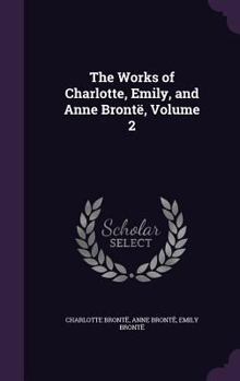 Hardcover The Works of Charlotte, Emily, and Anne Brontë, Volume 2 Book