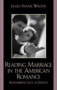 Hardcover Reading Marriage in the American Romance: Remembering Love as Destiny Book