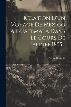 Paperback Relation D'un Voyage De Mexico À Guatémala Dans Le Cours De L'année 1855... [French] Book