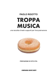 Paperback Troppa Musica: una raccolta di testi e appunti per l'era post-sonora [Italian] Book