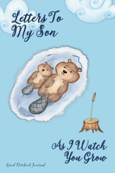 Paperback Letters To My Son As I Watch You Grow: Cute Father & Son Beavers Design Lined Notebook Journal For Writing In, Beautiful Keepsake Notepad For Expectan Book