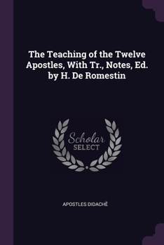 Paperback The Teaching of the Twelve Apostles, With Tr., Notes, Ed. by H. De Romestin Book