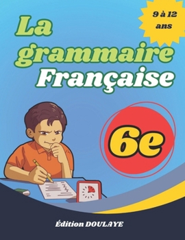 La grammaire française 6e: Exercices de grammaire française 6e , Tout pour maîtriser la grammaire en 5e , Guide pratique de la grammaire française - Niveau 5e (French Edition)