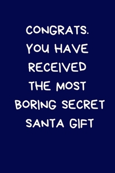 Paperback Congrats. You Have Received The Most Boring Secret Santa Gift: Secret Santa Gifts For Coworkers Novelty Christmas Gifts: Colleagues Funny Naughty Rude Book