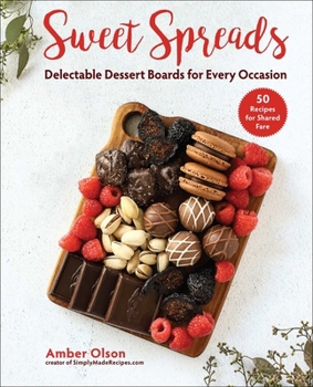 Hardcover Sweet Spreads: Delectable Dessert Boards for Every Occasion Book