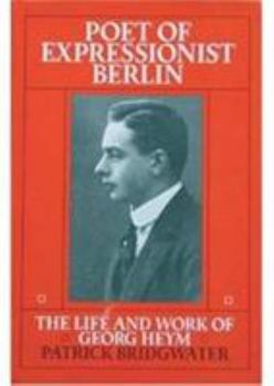 Hardcover Poet of Expressionist Berlin: The Life and Work of Georg Heym. Politics of the Future. Book