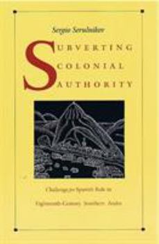 Paperback Subverting Colonial Authority: Challenges to Spanish Rule in Eighteenth-Century Southern Andes Book