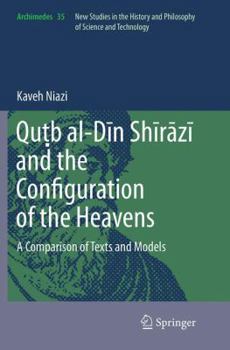 Paperback Qu&#7789;b Al-D&#299;n Sh&#299;r&#257;z&#299; And the Configuration of the Heavens: A Comparison of Texts and Models Book