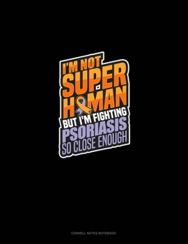 Paperback I'm Not Superhuman But I'm Fighting Psoriasis So Close Enough: Cornell Notes Notebook Book
