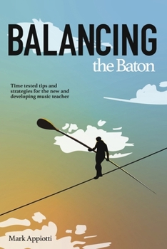 Paperback Balancing the Baton: Time-Tested Tips and Strategies for the New and Developing Music Teacher Book