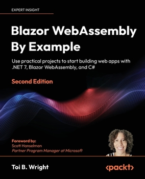 Paperback Blazor WebAssembly By Example - Second Edition: Use practical projects to start building web apps with .NET 7, Blazor WebAssembly, and C# Book