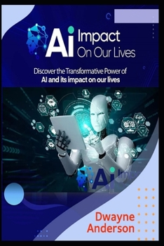 Paperback AI Impact On Our Lives: Discover the Transformative Power Of Ai Book