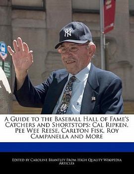 Paperback A Guide to the Baseball Hall of Fame's Catchers and Shortstops: Cal Ripken, Pee Wee Reese, Carlton Fisk, Roy Campanella and More Book