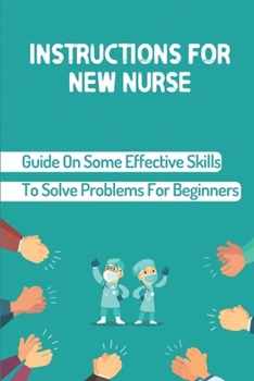Paperback Instructions For New Nurse: Guide On Some Effective Skills To Solve Problems For Beginners: Nurse Education Book