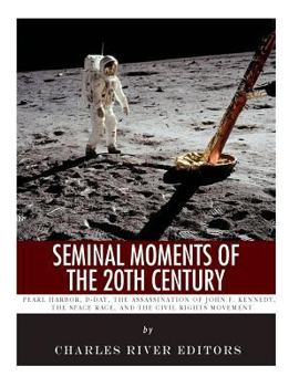 Seminal Moments of the 20th Century: Pearl Harbor, D-Day, the Assassination of John F. Kennedy, the Space Race, and the Civil Rights Movement