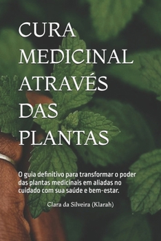 CURA MEDICINAL ATRAVÉS DAS PLANTAS: O guia definitivo para transformar o poder das plantas medicinais em aliadas no cuidado com sua saúde e bem-estar. (Portuguese Edition)