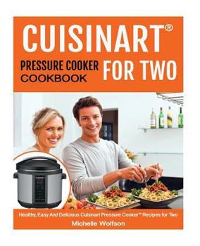 Paperback Cuisinart Pressure Cooker(tm) for Two: Healthy, Easy and Delicious Cuisinart Pressure Cooker(tm) Recipes for Two Book