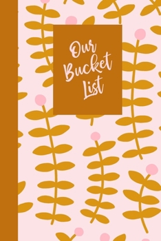 Our Bucket List: Notebook with Scandi Floral Cover Design in Mustard and Pink for Planning and Journaling Your Future Together (Bucket List Journals)