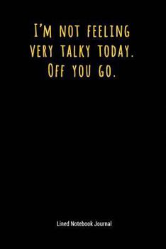 Paperback I'm Not Feeling Very Talky Today Off You Go: Lined Journal Notebook Book