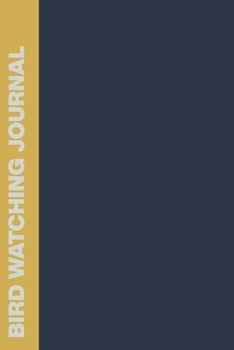 Bird Watching Journal: Small Modern Field Notebook and Observation and Document Sighting Log Book for Birders | Minimalist Blue and Yellow Cover Design