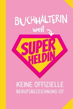 Buchhalterin weil Superheldin keine offizielle Berufsbezeichnung ist: Geschenk Notizbuch für Buchhalterin - A5 / liniert - Buchhaltung Geschenke zum Geburtstag oder Weihnachten (German Edition)