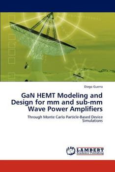 GaN HEMT Modeling and Design for mm and sub-mm Wave Power Amplifiers: Through Monte Carlo Particle-Based Device Simulations