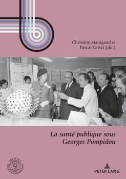 La santé publique sous Georges Pompidou: Politique, recherche et société (1962-1974) (Georges Pompidou – Études, 13) (French Edition)