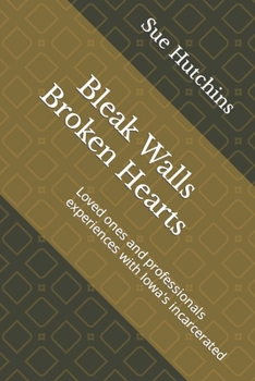 Paperback Bleak Walls Broken Hearts: Loved ones and professionals experiences with Iowa's incarcerated Book