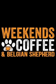 Weekends Coffee & Belgian Shepherd: Cool Belgian Shepherd Dog Journal Notebook – Funny Belgian Shepherd - Belgian Shepherd Owner Gifts. 6 x 9 in 120 pages
