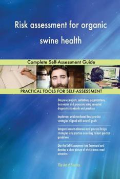 Risk assessment for organic swine health: Complete Self-Assessment Guide