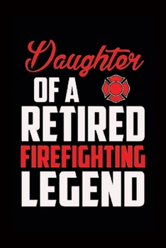 Paperback Daughter Of A Retired Firefighting Legend: Firefighter Daughter-Firefighter Daughter Notebook-Firefighter Daughter Journal-Father's Day Notebook-Mothe Book