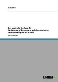 Paperback Der bedingte Einfluss der Antiatomkraftbewegung auf den geplanten Atomausstieg Deutschlands [German] Book