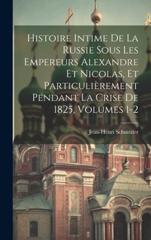 Hardcover Histoire Intime De La Russie Sous Les Empereurs Alexandre Et Nicolas, Et Particulièrement Pendant La Crise De 1825, Volumes 1-2 [French] Book
