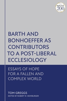 Paperback Barth and Bonhoeffer as Contributors to a Post-Liberal Ecclesiology: Essays of Hope for a Fallen and Complex World Book