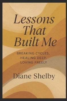 Paperback Lessons That Built Me: Breaking Cycles, Healing Deep, Loving Freely Book