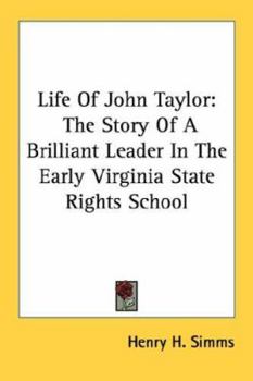Life of John Taylor: The Story of a Brilliant Leader in the Early Virginia State Rights School