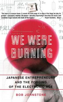 Paperback We Were Burning: Japanese Enterpreneurs and the Forging of the Electronic Age Book