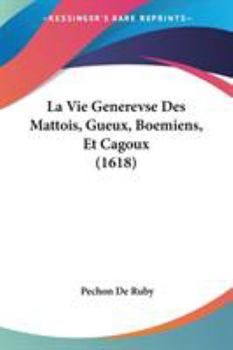 Paperback La Vie Generevse Des Mattois, Gueux, Boemiens, Et Cagoux (1618) Book