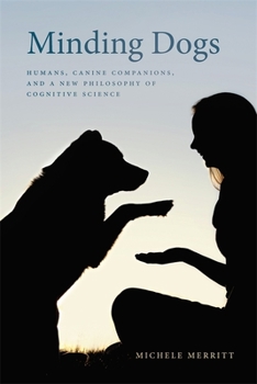 Paperback Minding Dogs: Humans, Canine Companions, and a New Philosophy of Cognitive Science Book