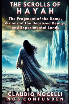 Paperback The Scrolls of Hayah: The Fragment of the Dome, Visions of the Deceased Beings, and Experimental Lands Book