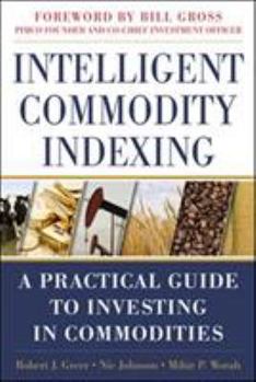 Hardcover Intelligent Commodity Indexing: A Practical Guide to Investing in Commodities Book