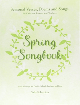 Paperback Spring Songbook: Seasonal Verses, Poems and Songs for Children, Parents and Teachers - An Anthology for Family, School, Festivals and F Book