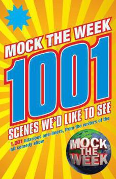 Mock the Week: 1001 Scenes We'd Like to See - Book  of the Mock The Week: Scenes We'd Like To See