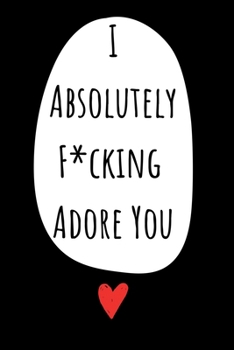 I Absolutely F*cking Adore You: Funny Valentines Day Gifts For Him / Her. Lovely Day Journal