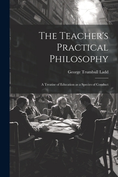 Paperback The Teacher's Practical Philosophy: A Treatise of Education as a Species of Conduct Book