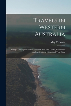 Paperback Travels in Western Australia: Being a Description of the Various Cities and Towns, Goldfields, and Agricultural Districts of That State Book