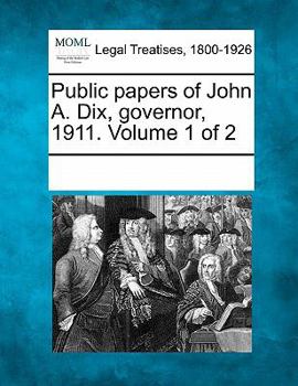 Paperback Public papers of John A. Dix, governor, 1911. Volume 1 of 2 Book