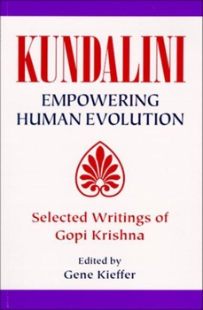 Paperback Kundalini Empowering Human Evolution: Selected Writings of Gopi Krishna Book